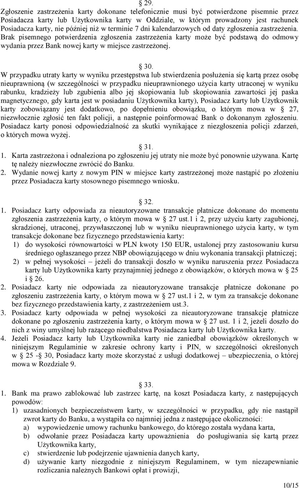 Brak pisemnego potwierdzenia zgłoszenia zastrzeżenia karty może być podstawą do odmowy wydania przez Bank nowej karty w miejsce zastrzeżonej. 30.