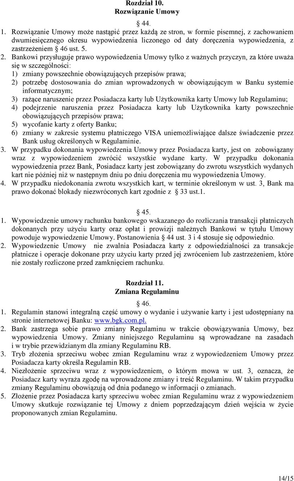 Rozwiązanie Umowy może nastąpić przez każdą ze stron, w formie pisemnej, z zachowaniem dwumiesięcznego okresu wypowiedzenia liczonego od daty doręczenia wypowiedzenia, z zastrzeżeniem 46 ust. 5. 2.