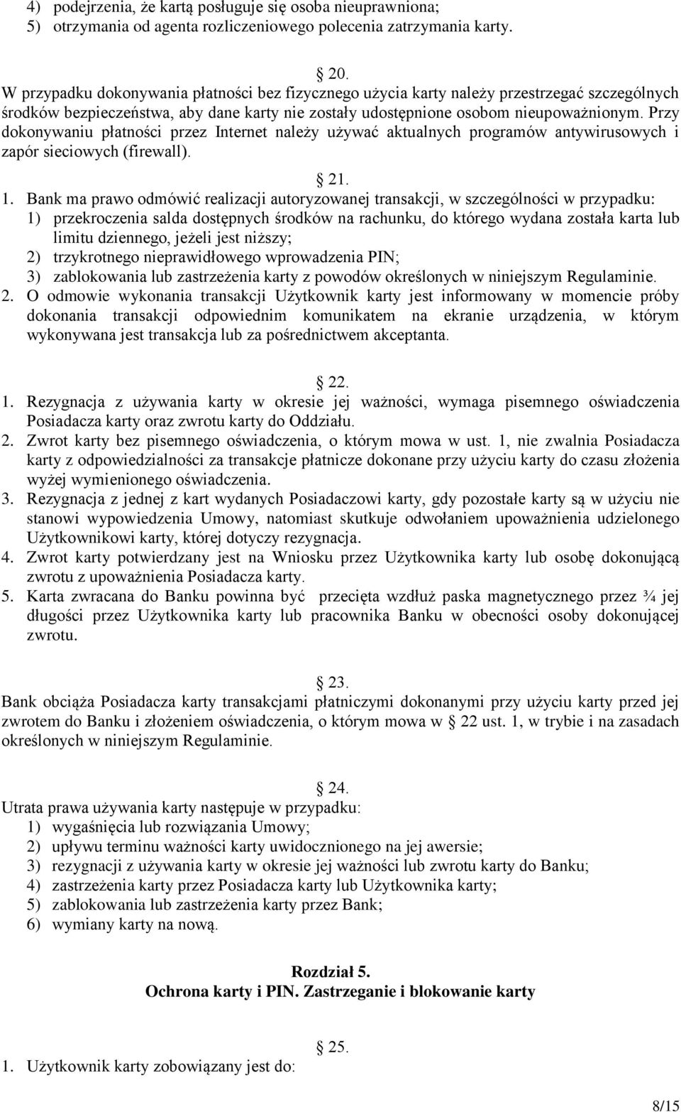 Przy dokonywaniu płatności przez Internet należy używać aktualnych programów antywirusowych i zapór sieciowych (firewall). 21. 1.