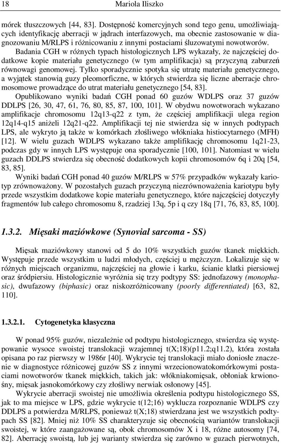 nowotworów. Badania CGH w róŝnych typach histologicznych LPS wykazały, Ŝe najczęściej dodatkowe kopie materiału genetycznego (w tym amplifikacja) są przyczyną zaburzeń równowagi genomowej.