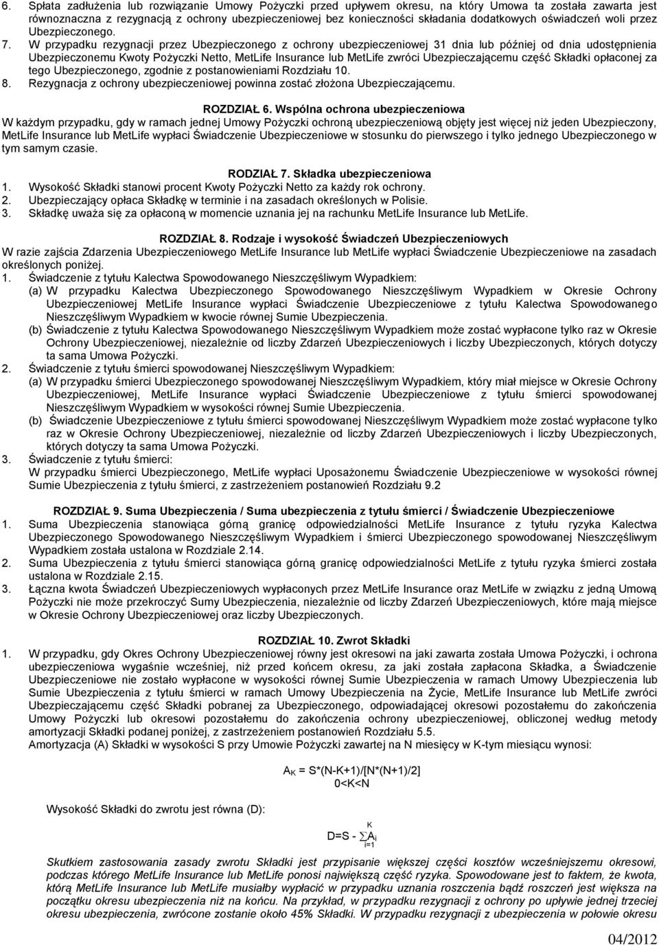 W przypadku rezygnacji przez Ubezpieczonego z ochrony ubezpieczeniowej 31 dnia lub później od dnia udostępnienia Ubezpieczonemu Kwoty Pożyczki Netto, MetLife Insurance lub MetLife zwróci