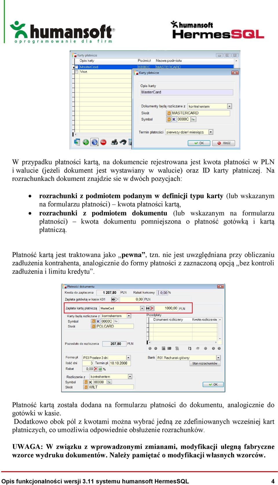 dokumentu (lub wskazanym na formularzu płatności) kwota dokumentu pomniejszona o płatność gotówką i kartą płatniczą. Płatność kartą jest traktowana jako pewna, tzn.