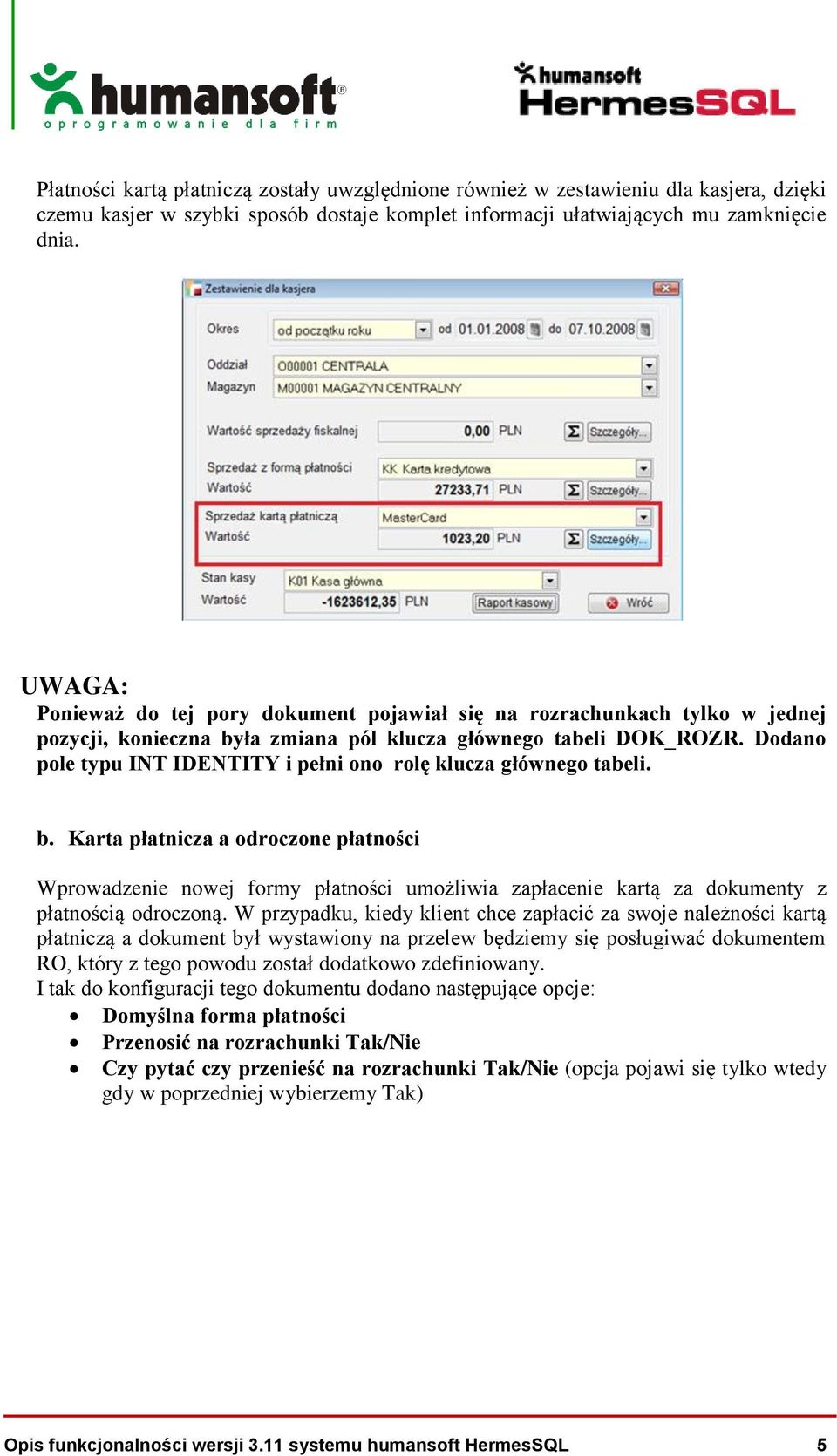 Dodano pole typu INT IDENTITY i pełni ono rolę klucza głównego tabeli. b.