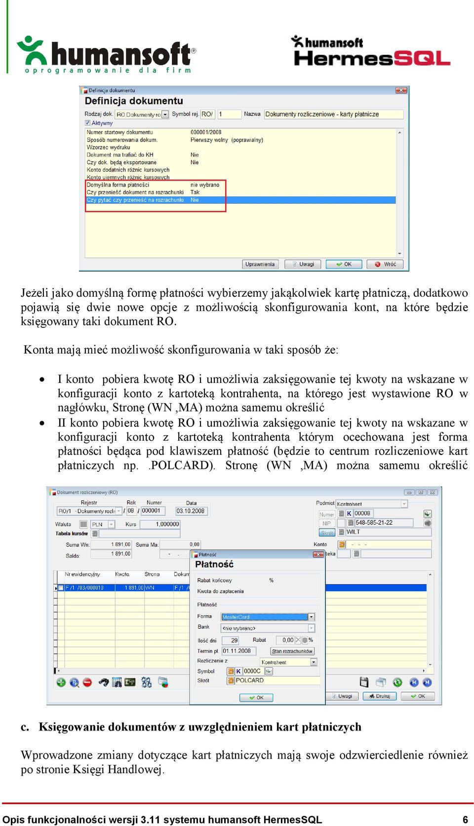 wystawione RO w nagłówku, Stronę (WN,MA) można samemu określić II konto pobiera kwotę RO i umożliwia zaksięgowanie tej kwoty na wskazane w konfiguracji konto z kartoteką kontrahenta którym ocechowana