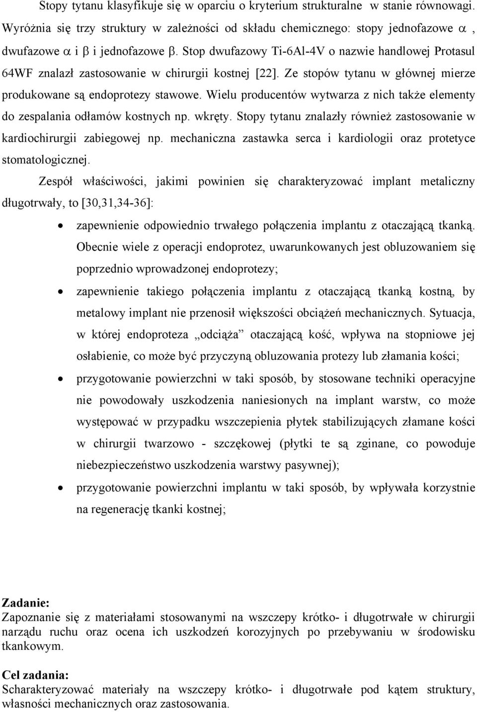 Stop dwufazowy Ti-6Al-4V o nazwie handlowej Protasul 64WF znalazł zastosowanie w chirurgii kostnej [22]. Ze stopów tytanu w głównej mierze produkowane są endoprotezy stawowe.