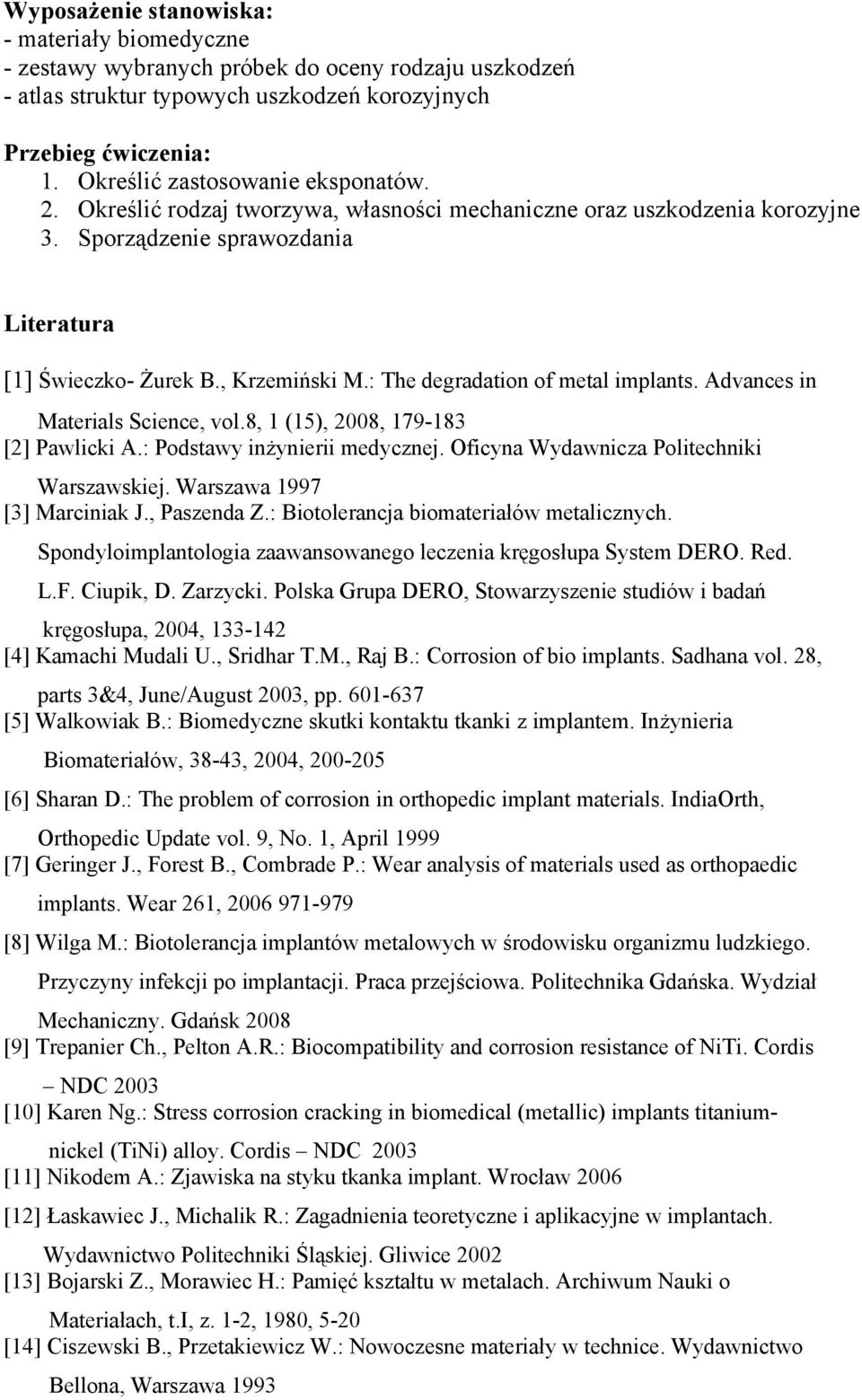 : The degradation of metal implants. Advances in Materials Science, vol.8, 1 (15), 2008, 179-183 [2] Pawlicki A.: Podstawy inżynierii medycznej. Oficyna Wydawnicza Politechniki Warszawskiej.