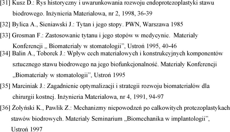 : Wpływ cech materiałowych i konstrukcyjnych komponentów sztucznego stawu biodrowego na jego biofunkcjonalność. Materiały Konferencji Biomateriały w stomatologii, Ustroń 1995 [35] Marciniak J.