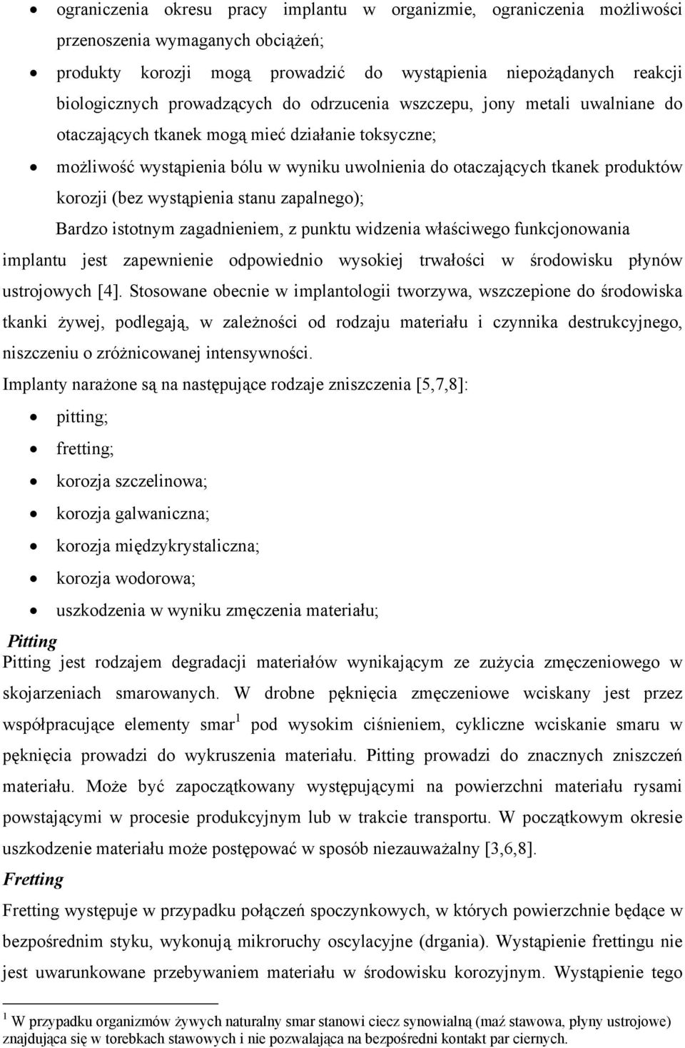 korozji (bez wystąpienia stanu zapalnego); Bardzo istotnym zagadnieniem, z punktu widzenia właściwego funkcjonowania implantu jest zapewnienie odpowiednio wysokiej trwałości w środowisku płynów