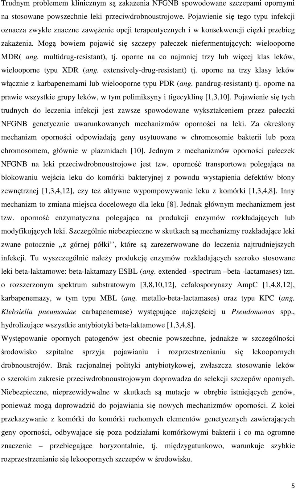 Mogą bowiem pojawić się szczepy pałeczek niefermentujących: wielooporne MDR( ang. multidrug-resistant), tj. oporne na co najmniej trzy lub więcej klas leków, wielooporne typu XDR (ang.