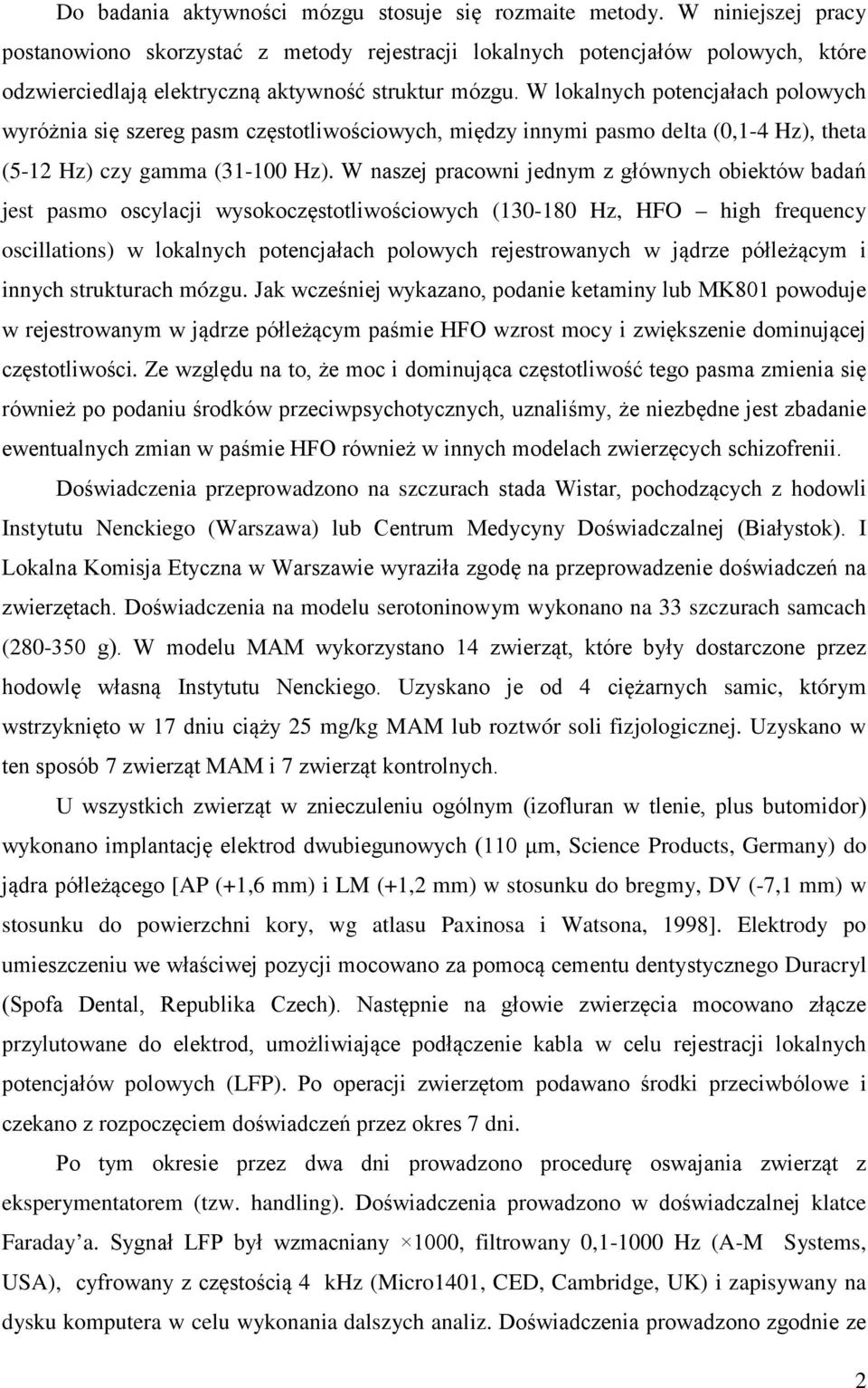 W lokalnych potencjałach polowych wyróżnia się szereg pasm częstotliwościowych, między innymi pasmo delta (0,1-4 Hz), theta (5-12 Hz) czy gamma (31-100 Hz).