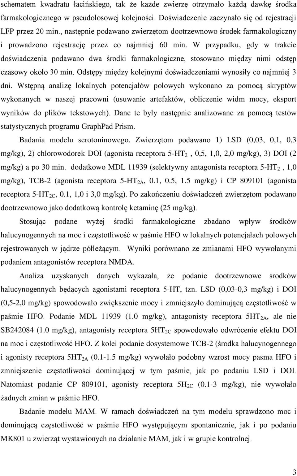 W przypadku, gdy w trakcie doświadczenia podawano dwa środki farmakologiczne, stosowano między nimi odstęp czasowy około 30 min. Odstępy między kolejnymi doświadczeniami wynosiły co najmniej 3 dni.