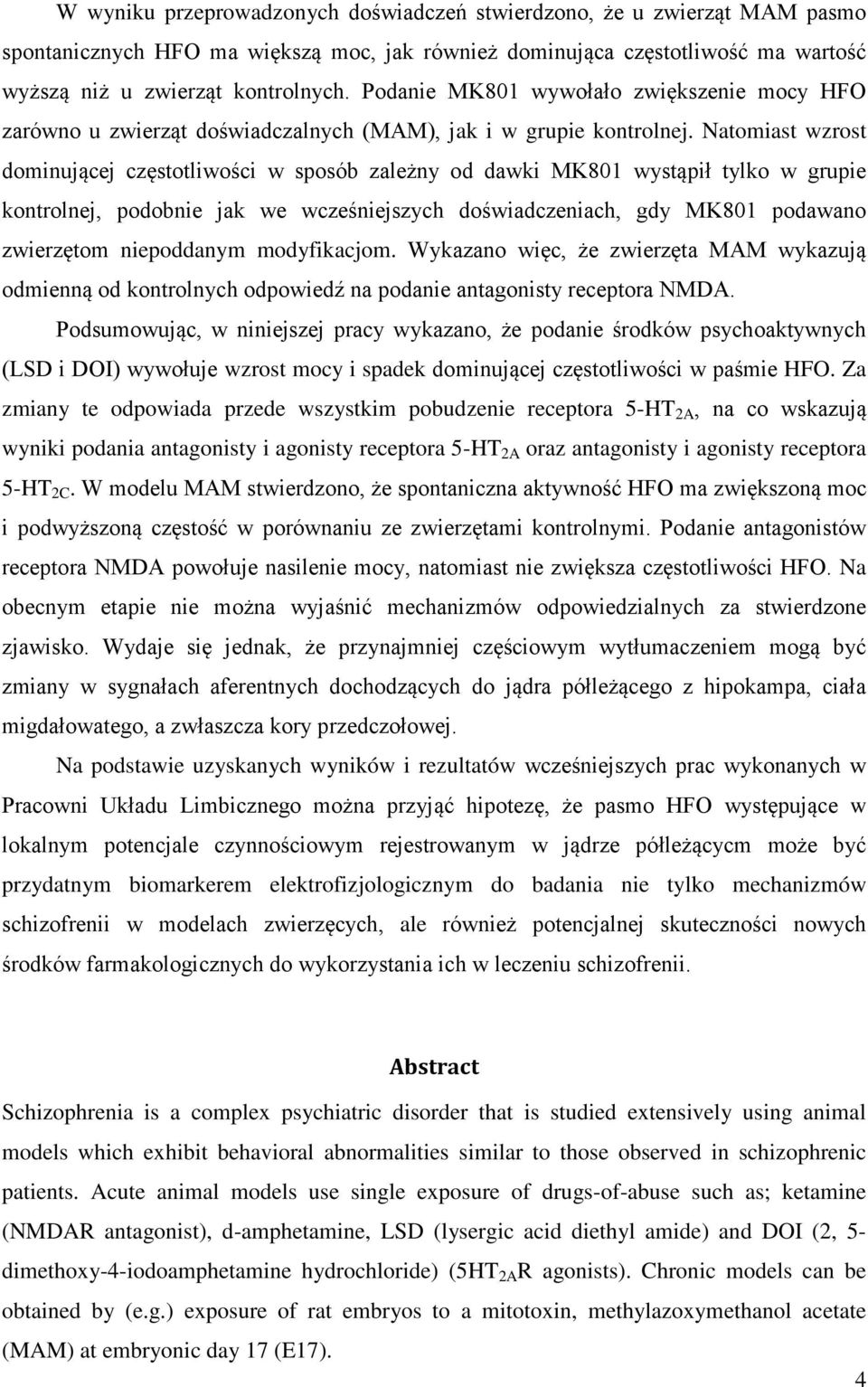 Natomiast wzrost dominującej częstotliwości w sposób zależny od dawki MK801 wystąpił tylko w grupie kontrolnej, podobnie jak we wcześniejszych doświadczeniach, gdy MK801 podawano zwierzętom