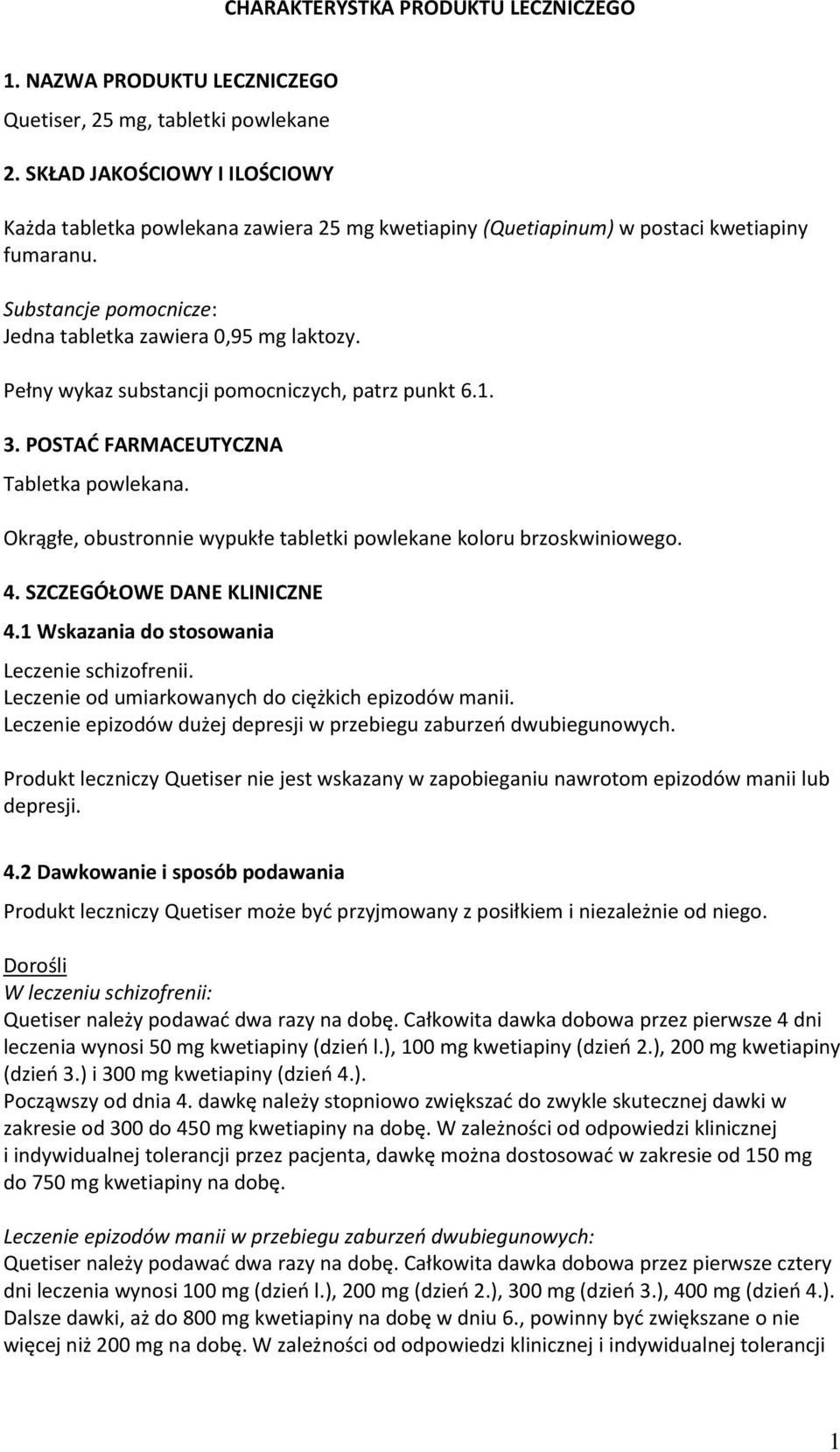 Pełny wykaz substancji pomocniczych, patrz punkt 6.1. 3. POSTAD FARMACEUTYCZNA Tabletka powlekana. Okrągłe, obustronnie wypukłe tabletki powlekane koloru brzoskwiniowego. 4.