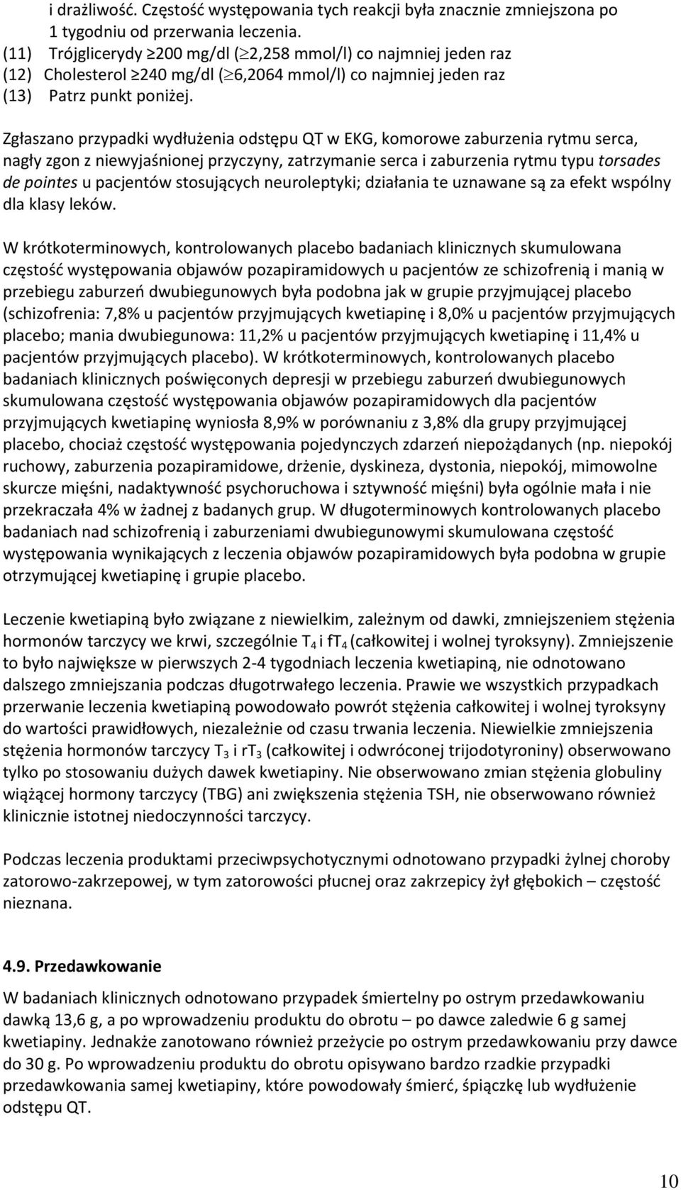 Zgłaszano przypadki wydłużenia odstępu QT w EKG, komorowe zaburzenia rytmu serca, nagły zgon z niewyjaśnionej przyczyny, zatrzymanie serca i zaburzenia rytmu typu torsades de pointes u pacjentów