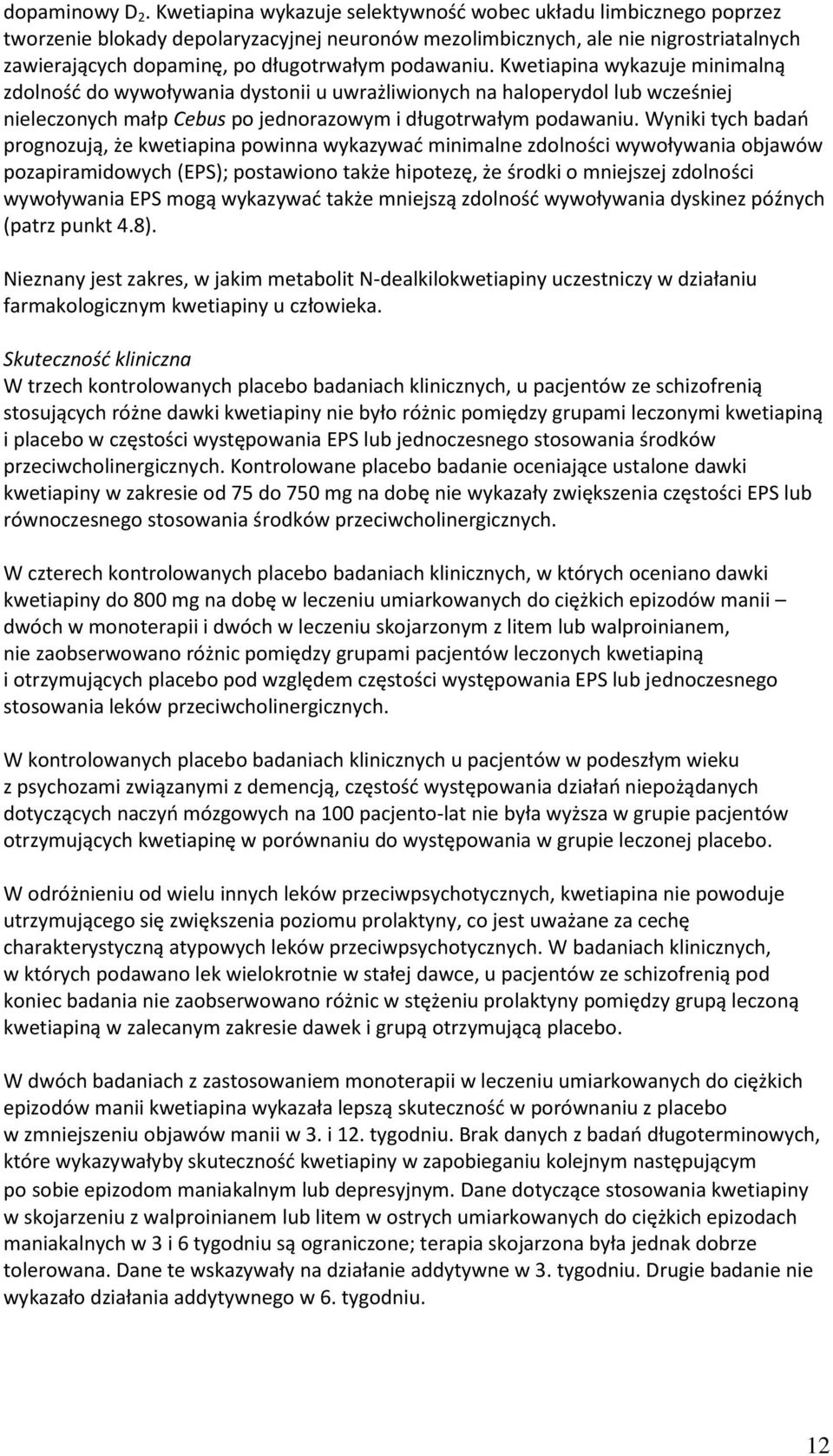 podawaniu. Kwetiapina wykazuje minimalną zdolnośd do wywoływania dystonii u uwrażliwionych na haloperydol lub wcześniej nieleczonych małp Cebus po jednorazowym i długotrwałym podawaniu.