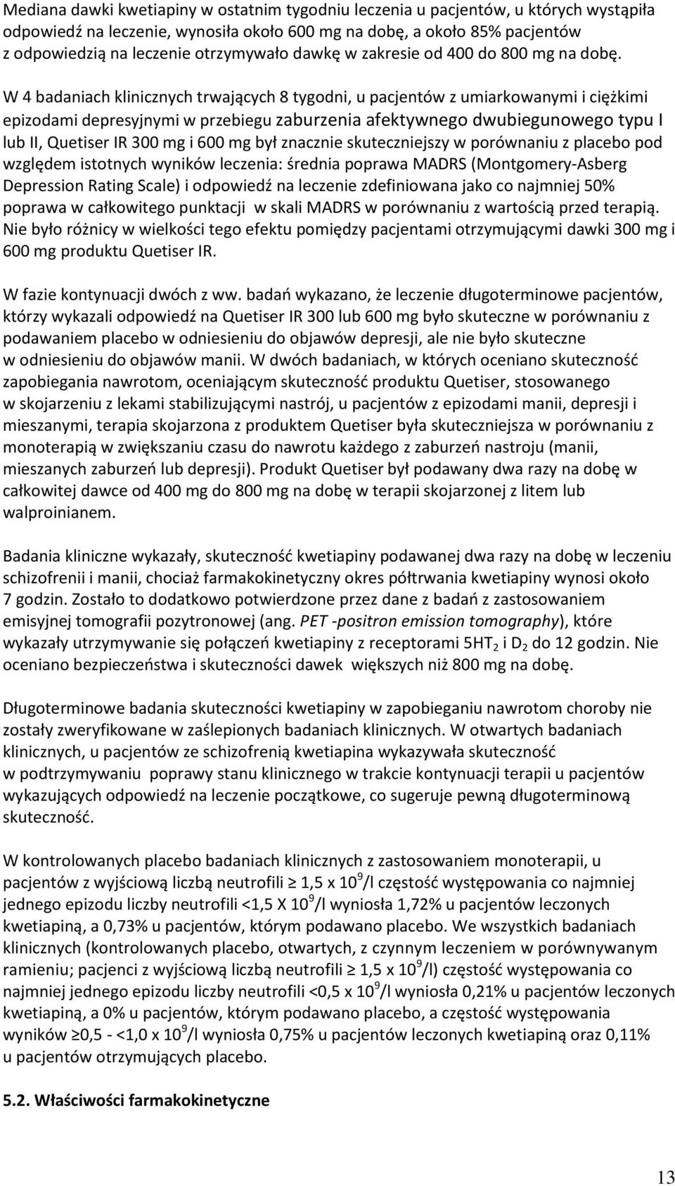 W 4 badaniach klinicznych trwających 8 tygodni, u pacjentów z umiarkowanymi i ciężkimi epizodami depresyjnymi w przebiegu zaburzenia afektywnego dwubiegunowego typu I lub II, Quetiser IR 300 mg i 600