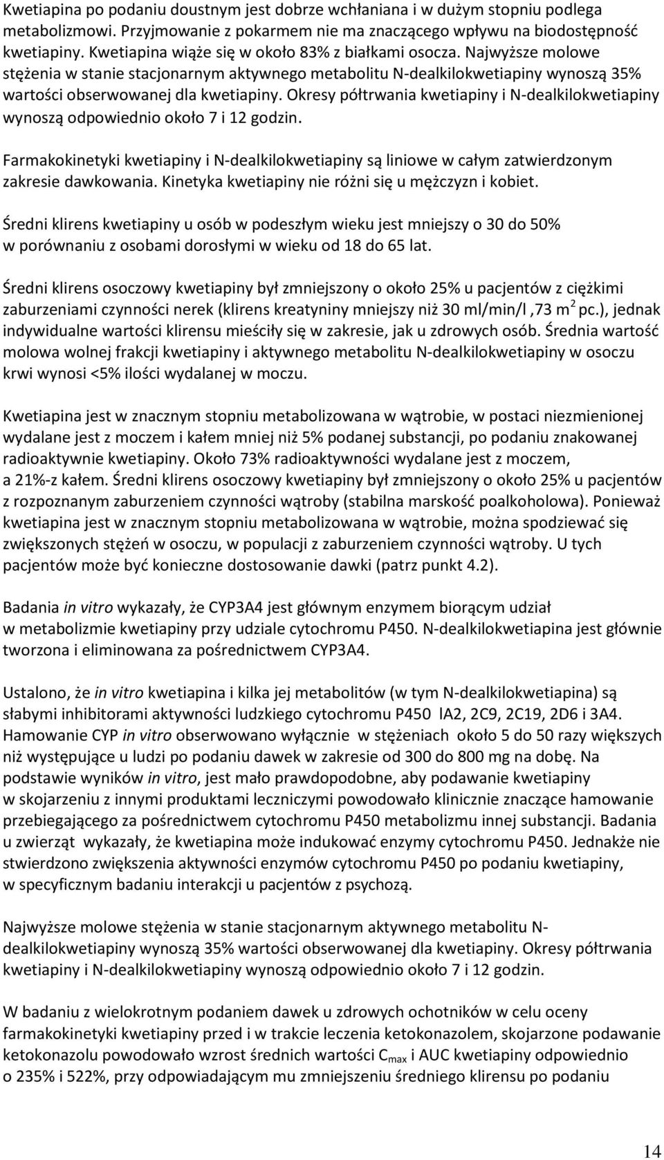 Okresy półtrwania kwetiapiny i N-dealkilokwetiapiny wynoszą odpowiednio około 7 i 12 godzin. Farmakokinetyki kwetiapiny i N-dealkilokwetiapiny są liniowe w całym zatwierdzonym zakresie dawkowania.