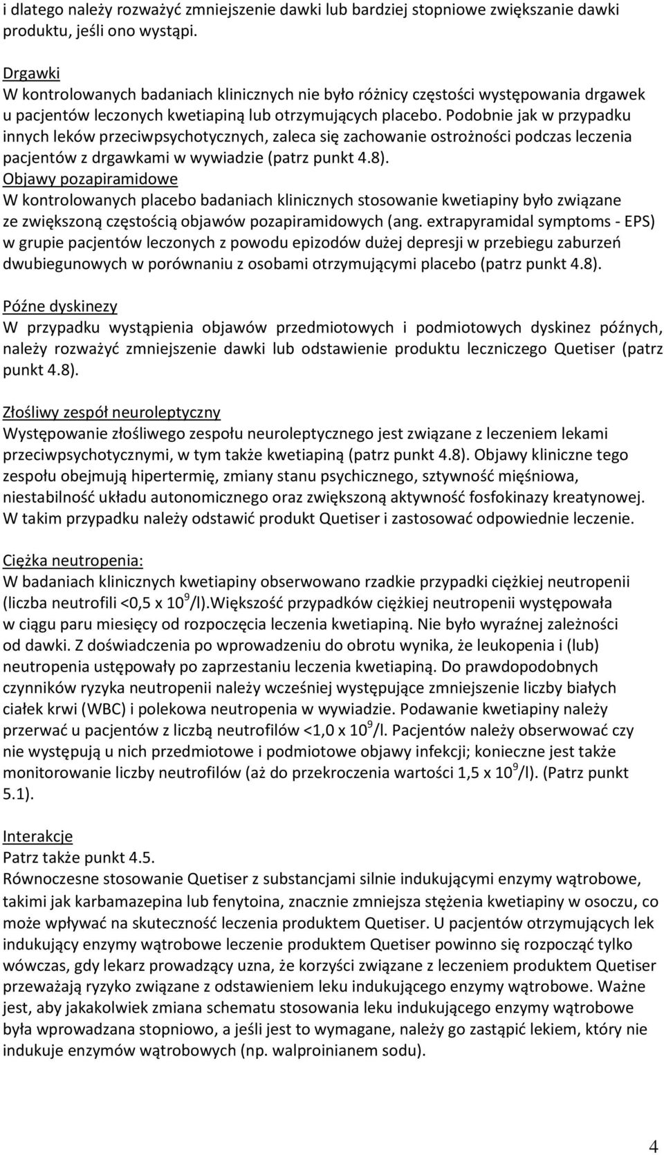 Podobnie jak w przypadku innych leków przeciwpsychotycznych, zaleca się zachowanie ostrożności podczas leczenia pacjentów z drgawkami w wywiadzie (patrz punkt 4.8).