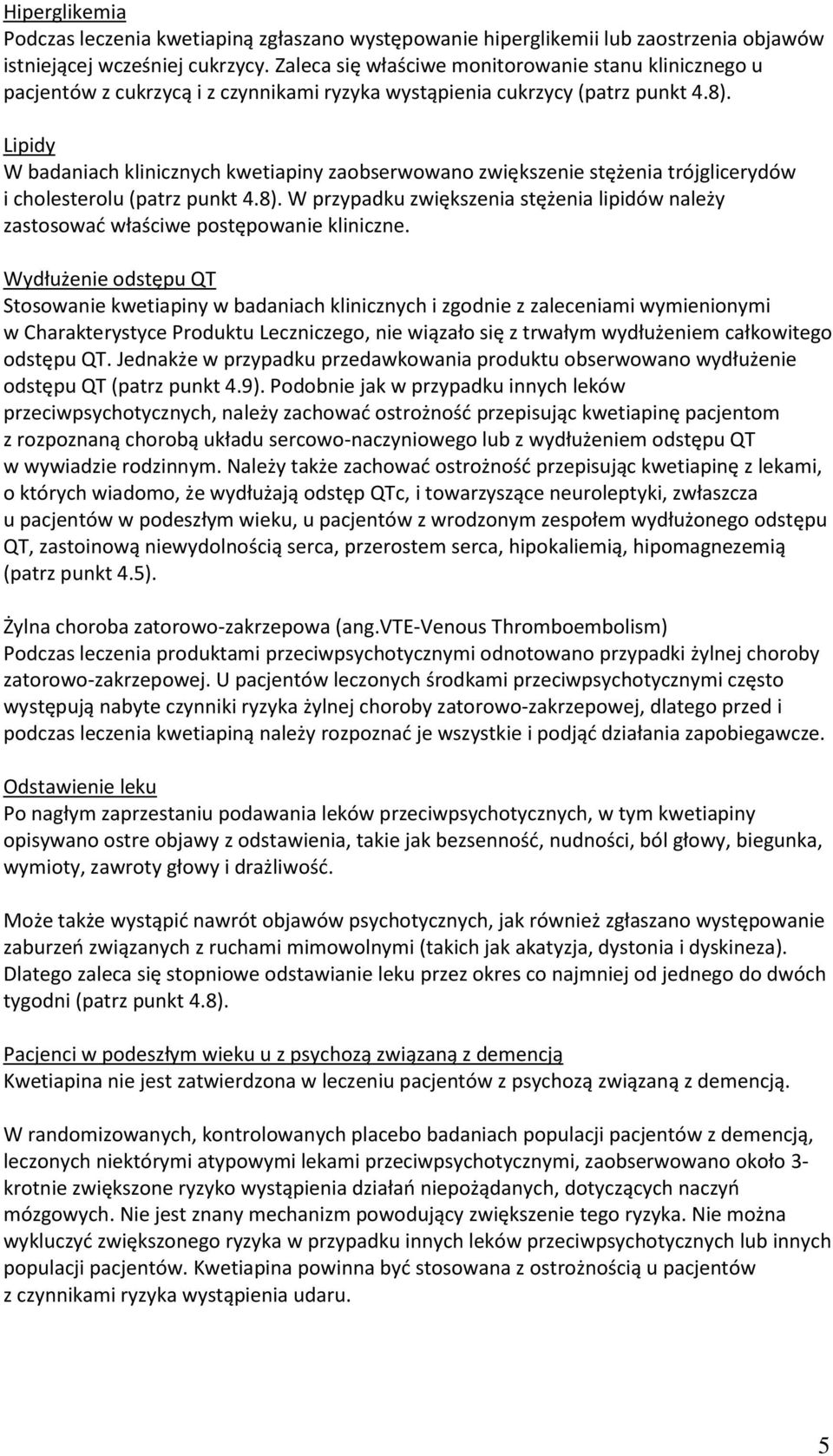 Lipidy W badaniach klinicznych kwetiapiny zaobserwowano zwiększenie stężenia trójglicerydów i cholesterolu (patrz punkt 4.8).