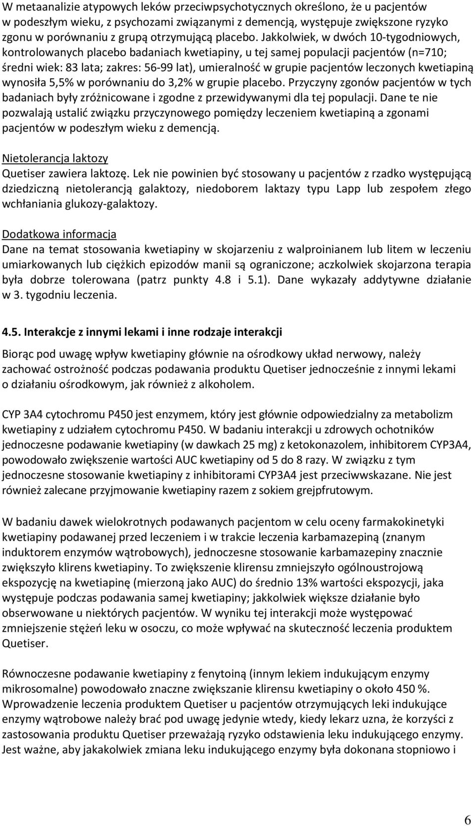 Jakkolwiek, w dwóch 10-tygodniowych, kontrolowanych placebo badaniach kwetiapiny, u tej samej populacji pacjentów (n=710; średni wiek: 83 lata; zakres: 56-99 lat), umieralnośd w grupie pacjentów