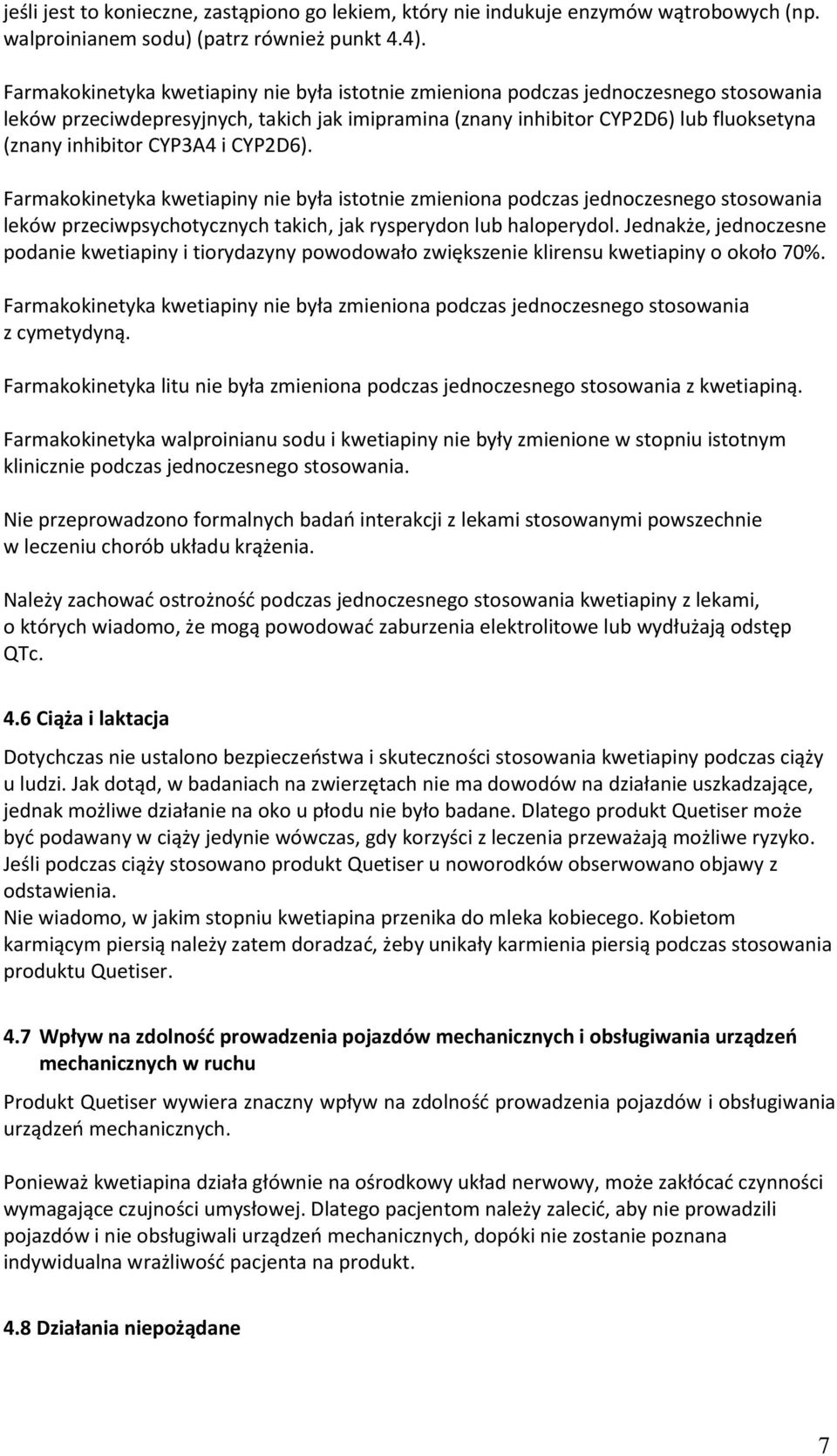 CYP3A4 i CYP2D6). Farmakokinetyka kwetiapiny nie była istotnie zmieniona podczas jednoczesnego stosowania leków przeciwpsychotycznych takich, jak rysperydon lub haloperydol.