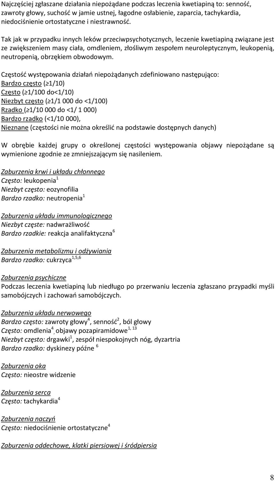 Tak jak w przypadku innych leków przeciwpsychotycznych, leczenie kwetiapiną związane jest ze zwiększeniem masy ciała, omdleniem, złośliwym zespołem neuroleptycznym, leukopenią, neutropenią, obrzękiem