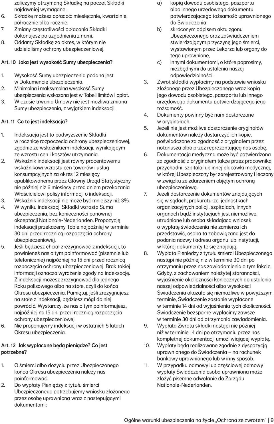 1. Wysokość Sumy ubezpieczenia podana jest w Dokumencie ubezpieczenia. 2. Minimalna i maksymalna wysokość Sumy ubezpieczenia wskazana jest w Tabeli limitów i opłat. 3.