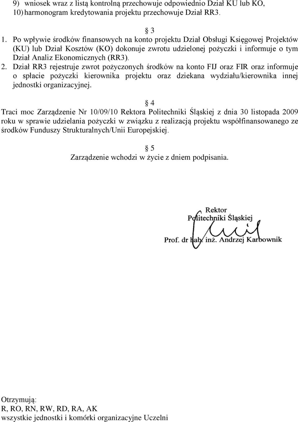 2. Dział RR3 rejestruje zwrot pożyczonych środków na konto FIJ oraz FIR oraz informuje o spłacie pożyczki kierownika projektu oraz dziekana wydziału/kierownika innej jednostki organizacyjnej.