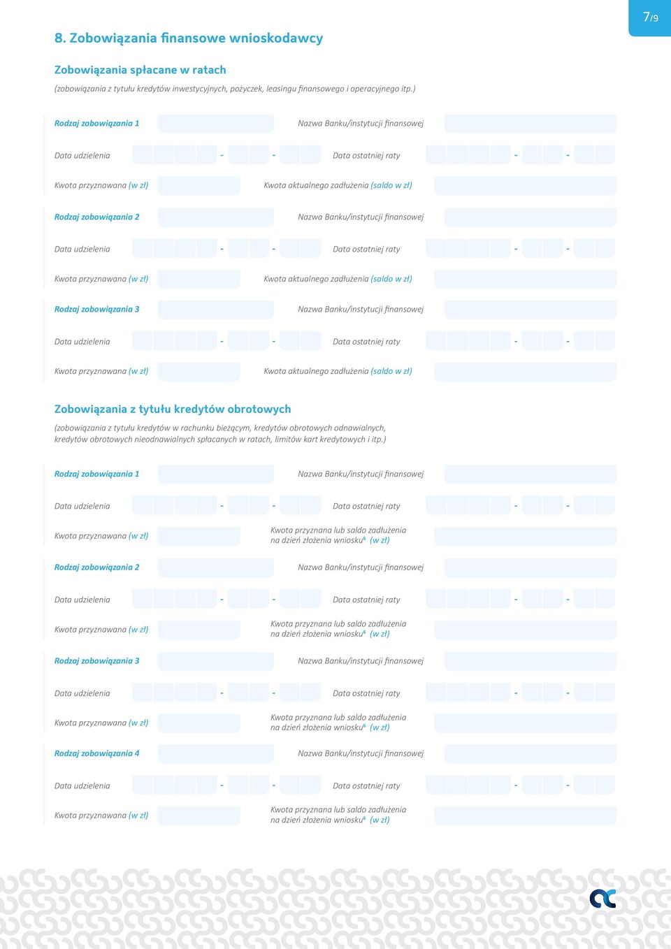 Rodzaj zobowiązania 3 Data udzielenia Data ostatniej raty Kwota aktualnego zadłużenia (saldo w zł) Zobowiązania z tytułu kredytów obrotowych (zobowiązania z tytułu kredytów w rachunku bieżącym,