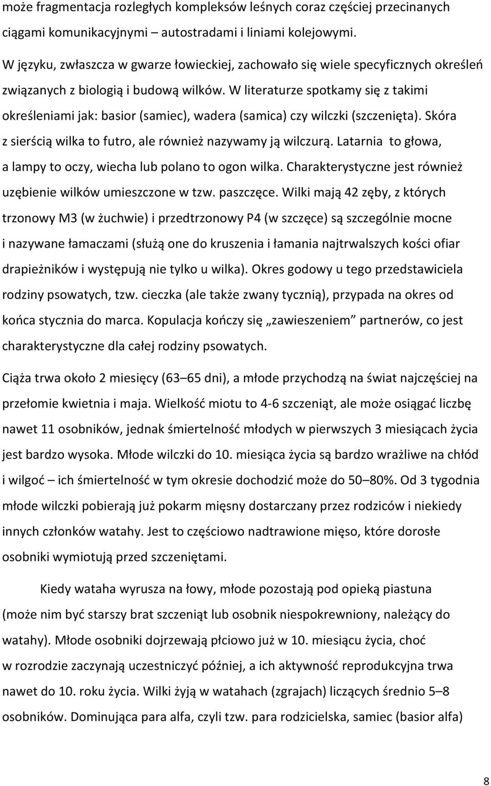 W literaturze spotkamy się z takimi określeniami jak: basior (samiec), wadera (samica) czy wilczki (szczenięta). Skóra z sierścią wilka to futro, ale również nazywamy ją wilczurą.