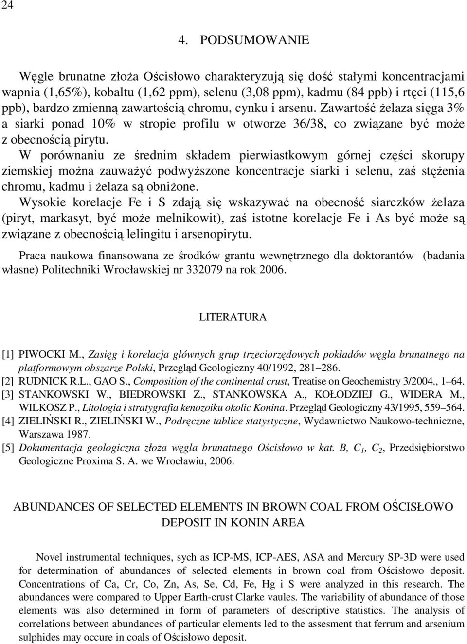 W porównaniu ze średnim składem pierwiastkowym górnej części skorupy ziemskiej można zauważyć podwyższone koncentracje siarki i selenu, zaś stężenia chromu, kadmu i żelaza są obniżone.