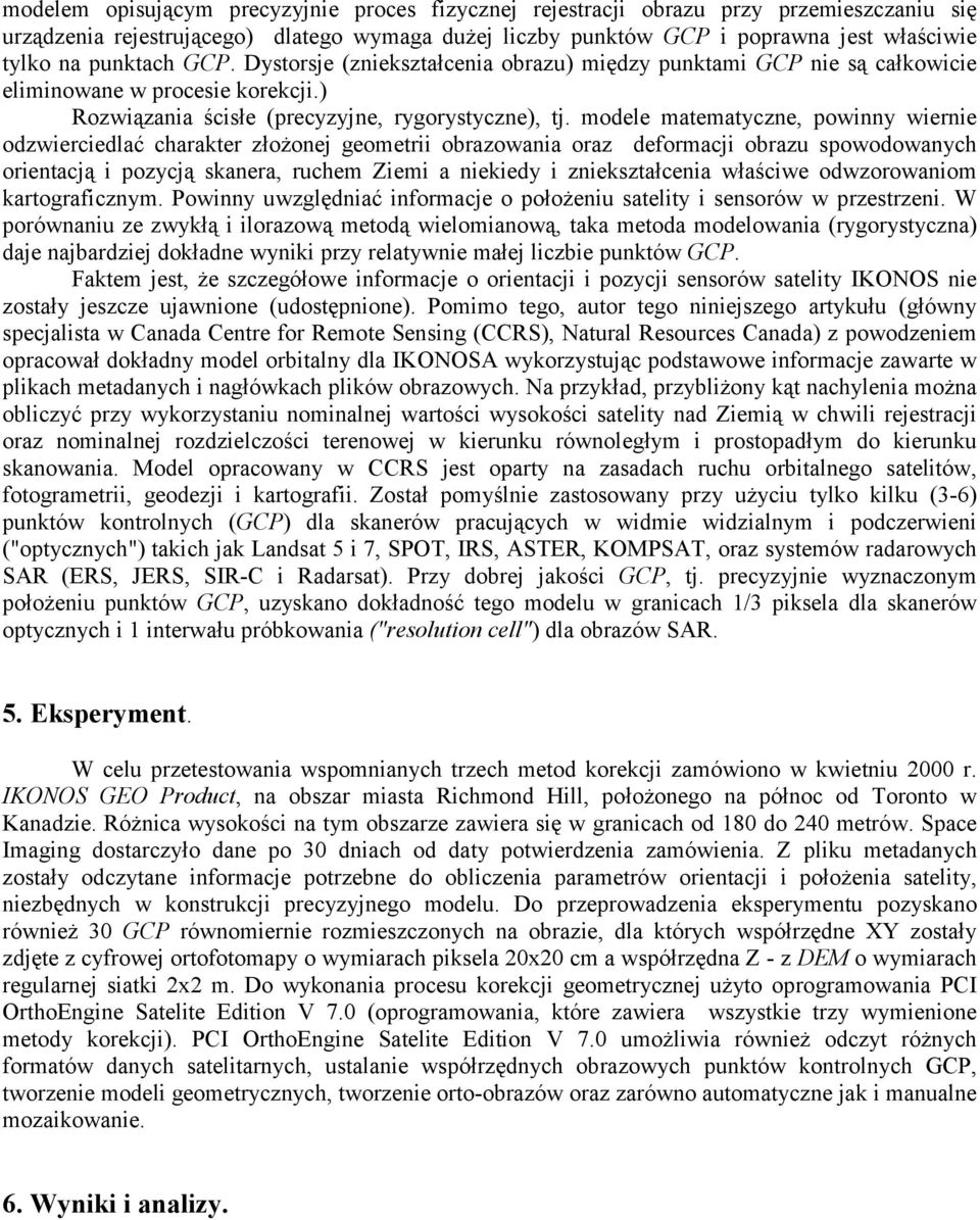 modele matematyczne, powinny wiernie odzwierciedlać charakter złożonej geometrii obrazowania oraz deformacji obrazu spowodowanych orientacją i pozycją skanera, ruchem Ziemi a niekiedy i