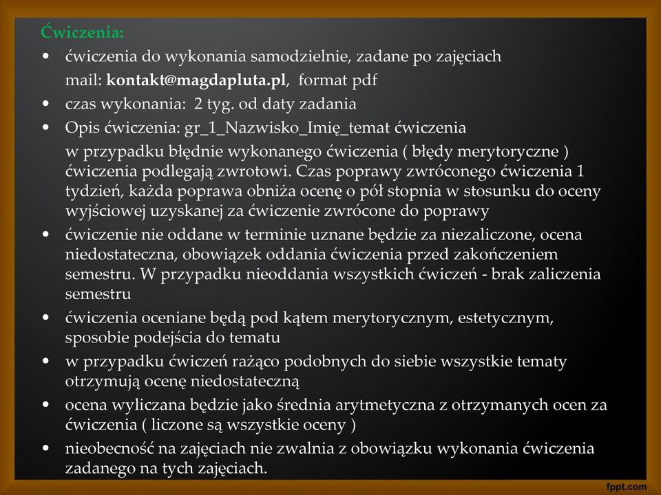 Czas poprawy zwróconego ćwiczenia 1 tydzień, każda poprawa obniża ocenę o pół stopnia w stosunku do oceny wyjściowej uzyskanej za ćwiczenie zwrócone do poprawy ćwiczenie nie oddane w terminie uznane