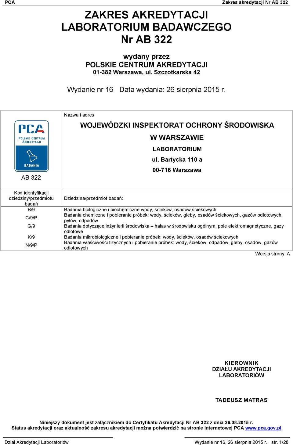 Bartycka 110 a 00-716 Warszawa Kod identyfikacji dziedziny/przedmiotu Dziedzina/przedmiot badań: badań B/9 Badania biologiczne i biochemiczne wody, ścieków, osadów ściekowych Badania chemiczne i