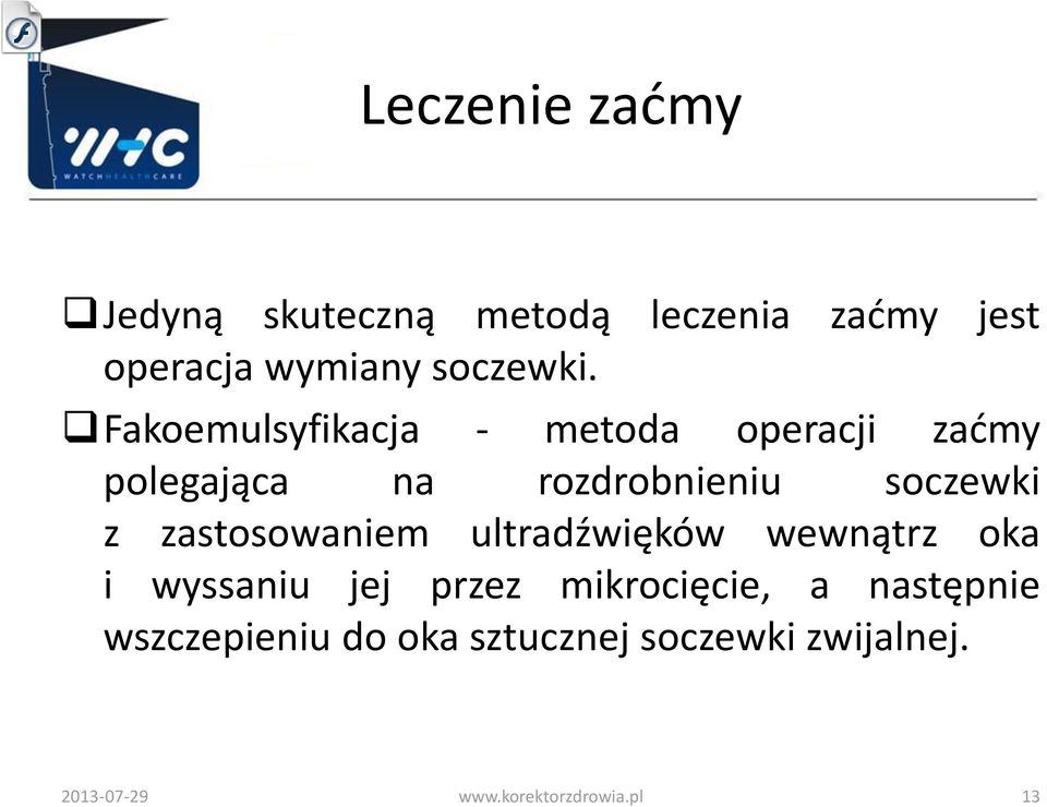 Fakoemulsyfikacja - metoda operacji zaćmy polegająca na rozdrobnieniu soczewki z