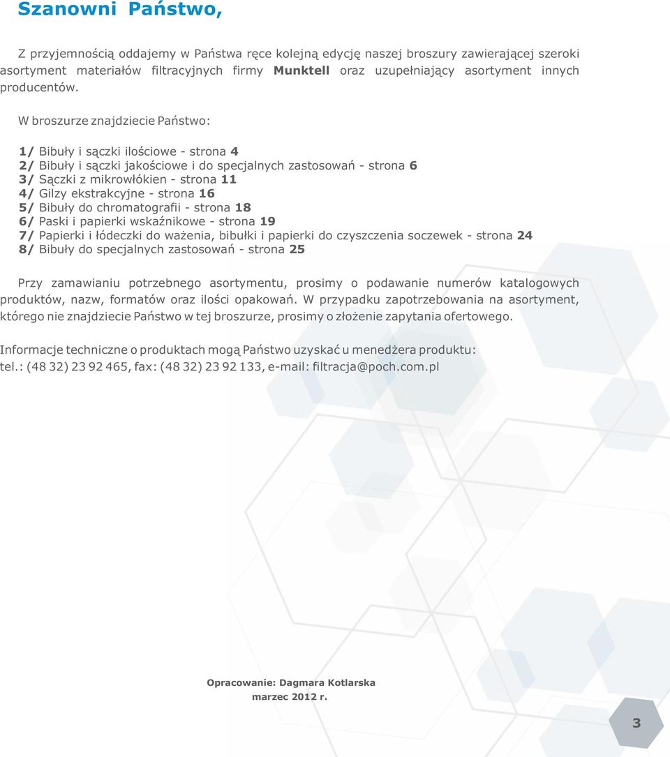 W broszurze znajdziecie Państwo: 1/ Bibuły i sączki ilościowe - strona 4 2/ Bibuły i sączki jakościowe i do specjalnych zastosowań - strona 6 3/ Sączki z mikrowłókien - strona 11 4/ Gilzy