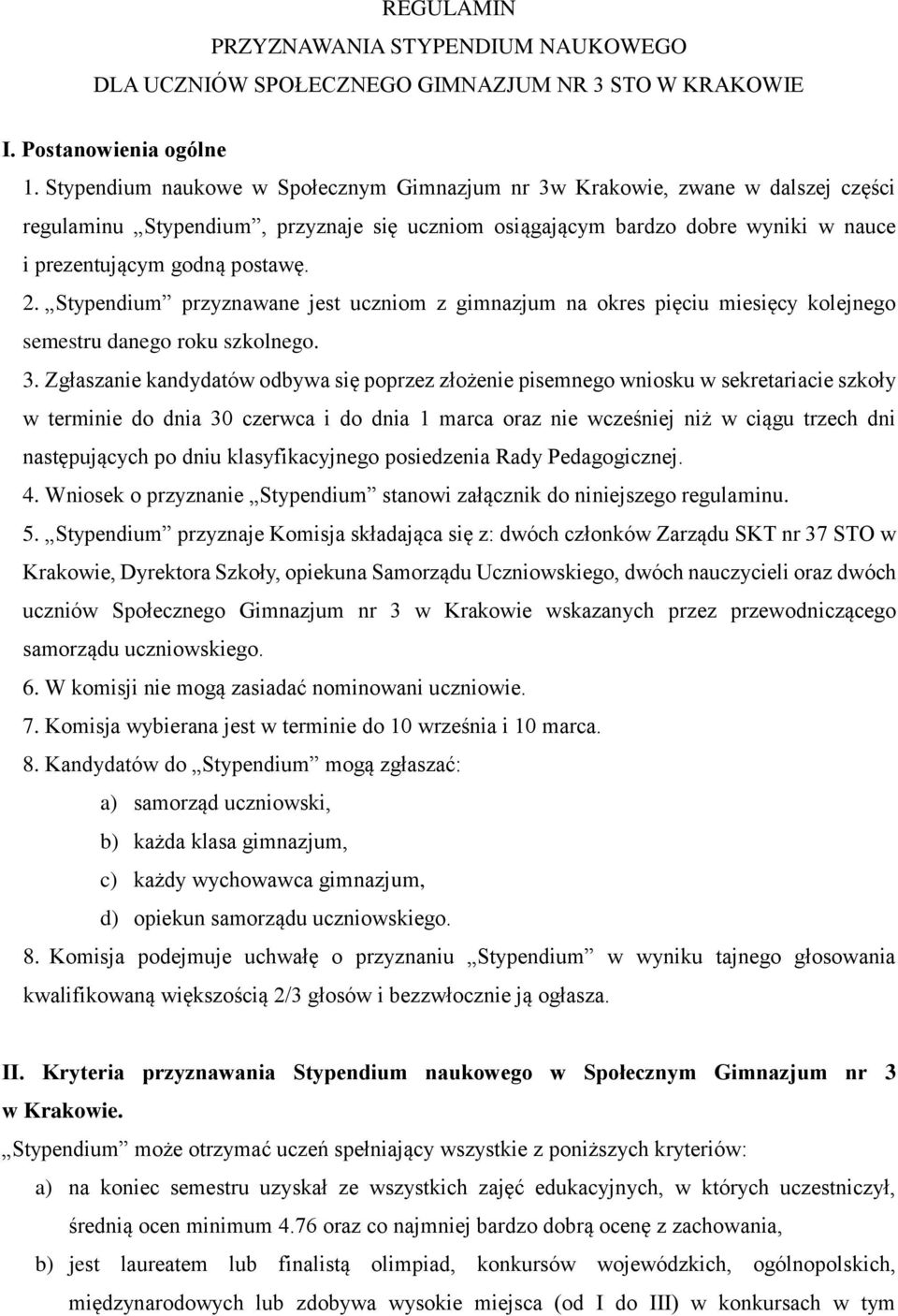 Stypendium przyznawane jest uczniom z gimnazjum na okres pięciu miesięcy kolejnego semestru danego roku szkolnego. 3.