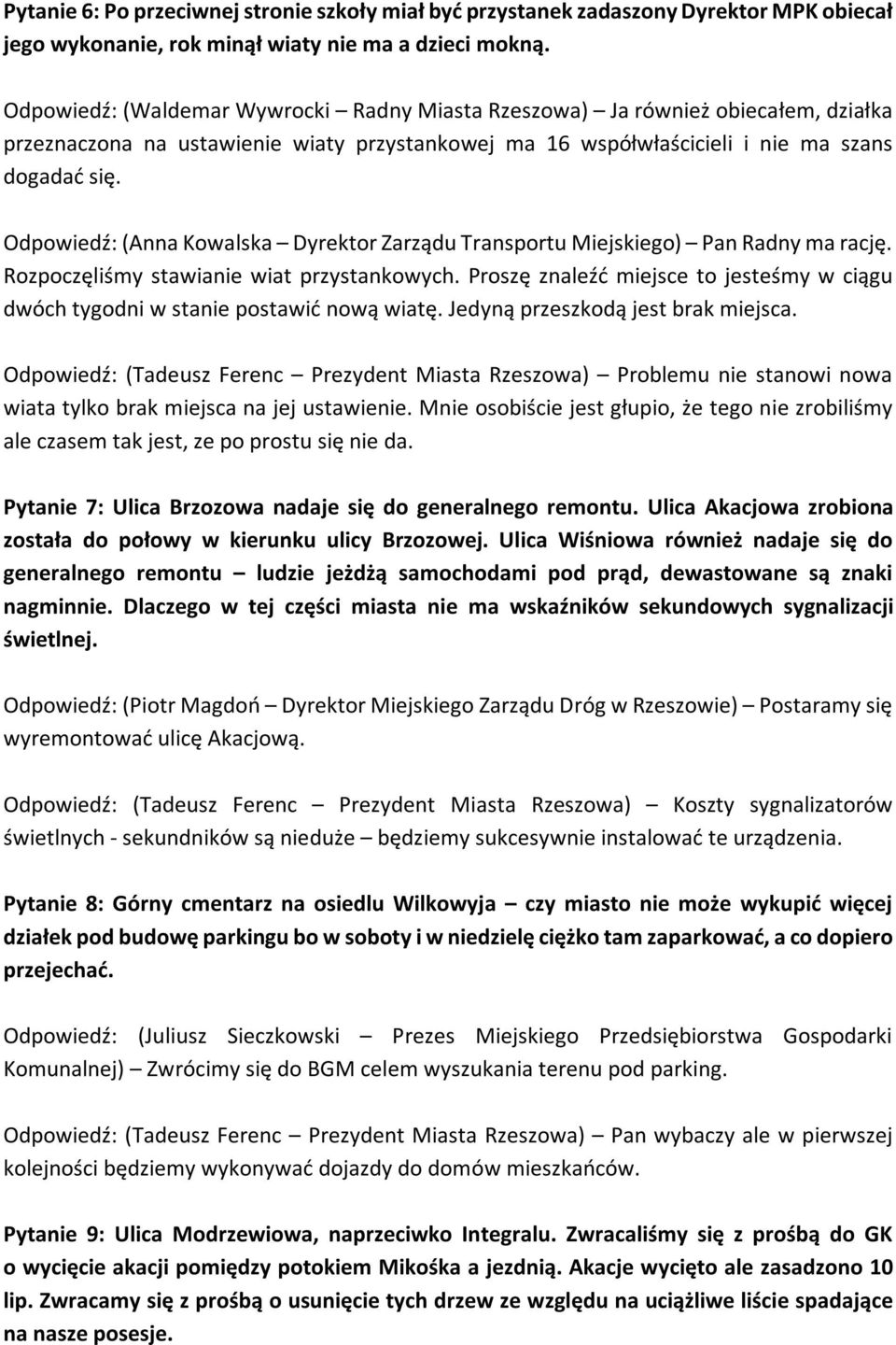 Odpowiedź: (Anna Kowalska Dyrektor Zarządu Transportu Miejskiego) Pan Radny ma rację. Rozpoczęliśmy stawianie wiat przystankowych.