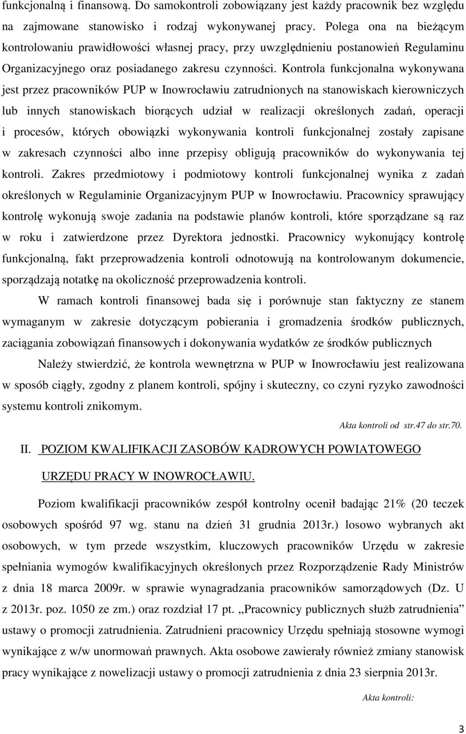 Kontrola funkcjonalna wykonywana jest przez pracowników PUP w Inowrocławiu zatrudnionych na stanowiskach kierowniczych lub innych stanowiskach biorących udział w realizacji określonych zadań,