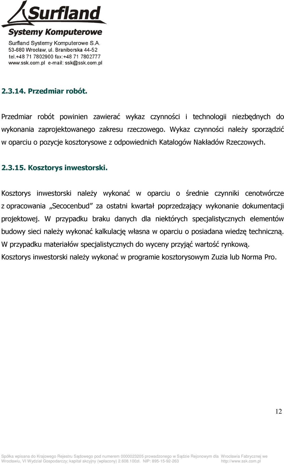 Kosztorys inwestorski naleŝy wykonać w oparciu o średnie czynniki cenotwórcze z opracowania Secocenbud za ostatni kwartał poprzedzający wykonanie dokumentacji projektowej.