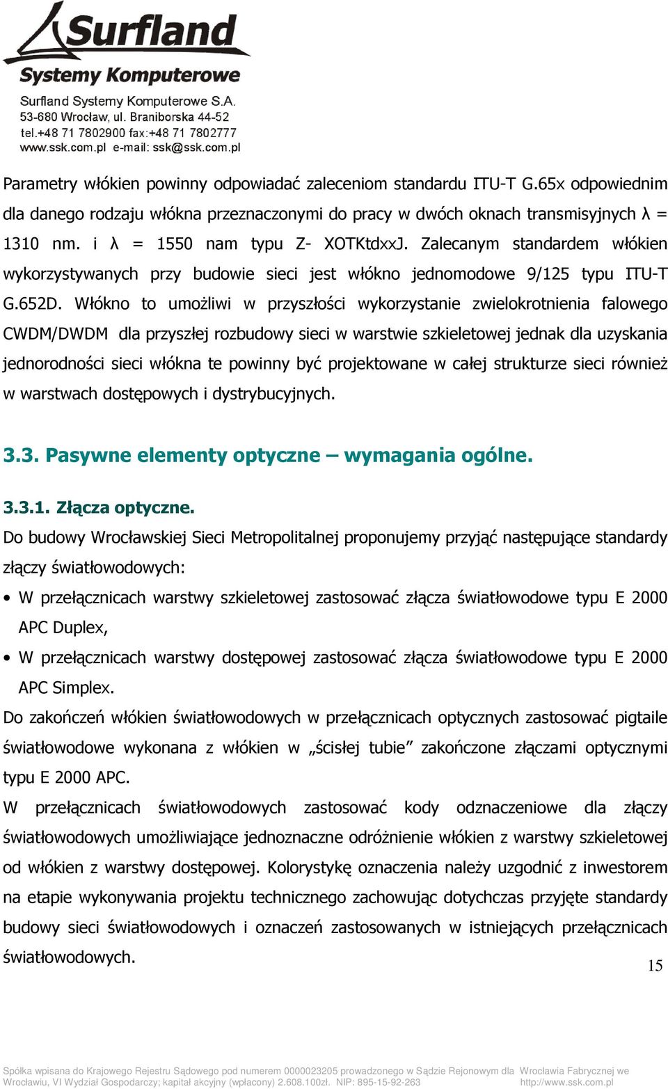 Włókno to umoŝliwi w przyszłości wykorzystanie zwielokrotnienia falowego CWDM/DWDM dla przyszłej rozbudowy sieci w warstwie szkieletowej jednak dla uzyskania jednorodności sieci włókna te powinny być