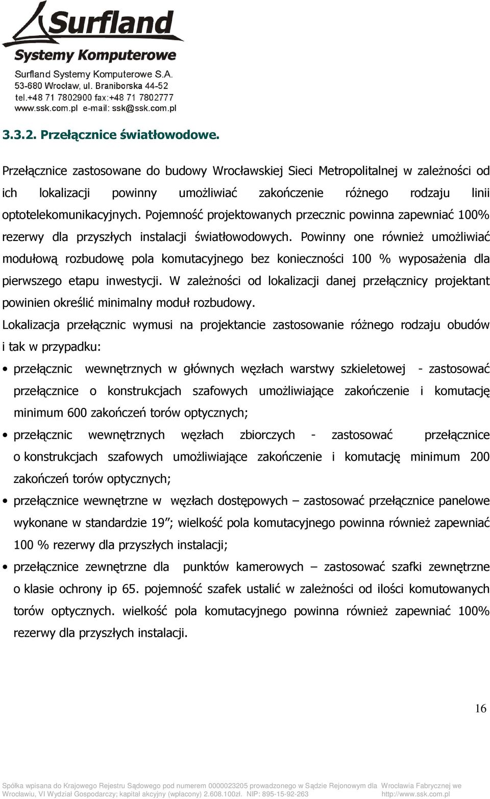 Pojemność projektowanych przecznic powinna zapewniać 100% rezerwy dla przyszłych instalacji światłowodowych.