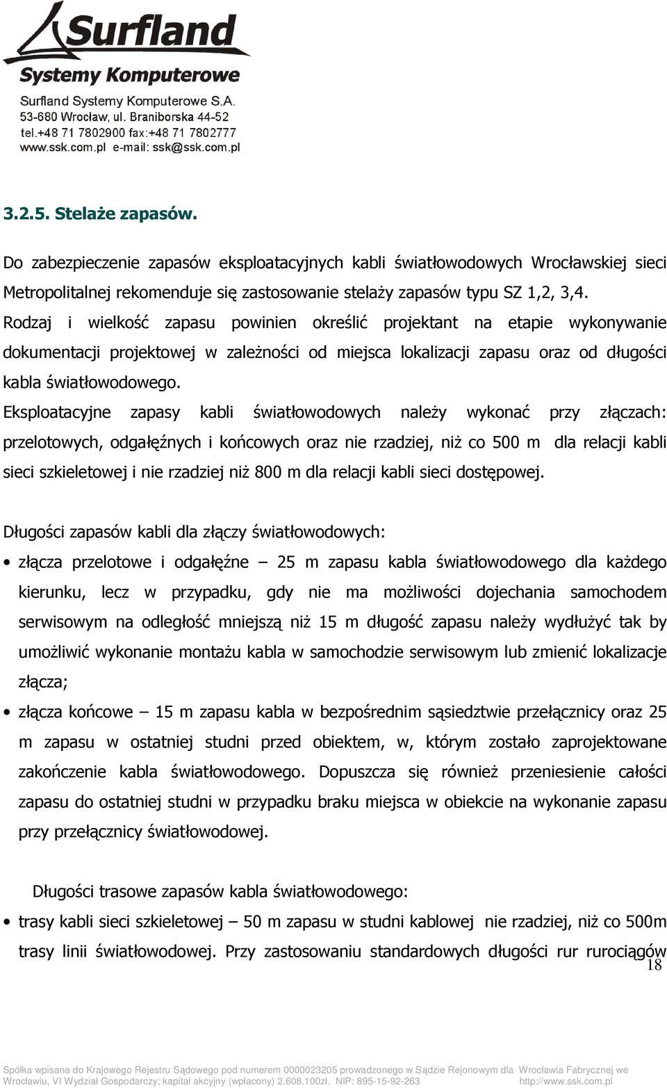 Eksploatacyjne zapasy kabli światłowodowych naleŝy wykonać przy złączach: przelotowych, odgałęźnych i końcowych oraz nie rzadziej, niŝ co 500 m dla relacji kabli sieci szkieletowej i nie rzadziej niŝ