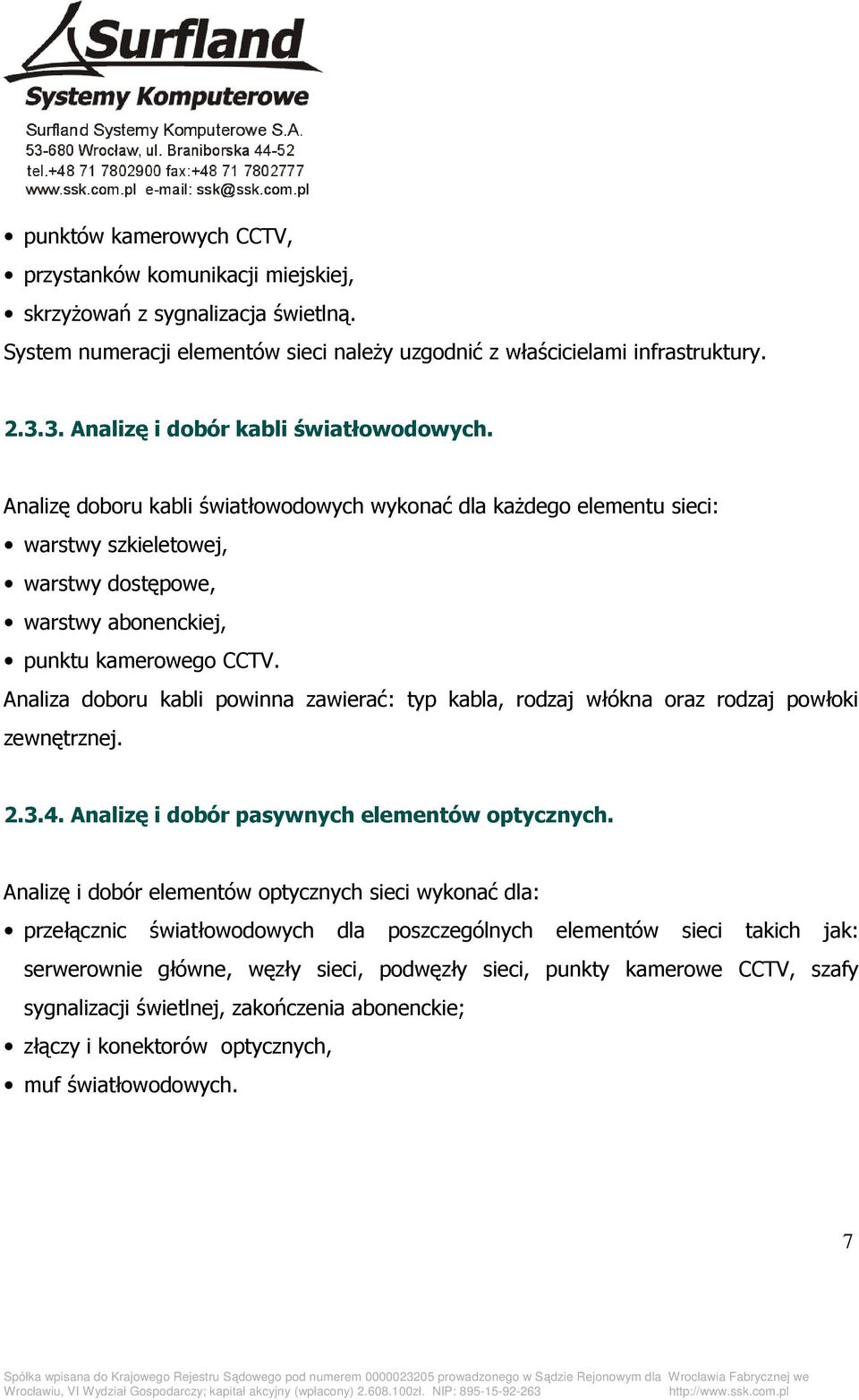 Analiza doboru kabli powinna zawierać: typ kabla, rodzaj włókna oraz rodzaj powłoki zewnętrznej. 2.3.4. Analizę i dobór pasywnych elementów optycznych.