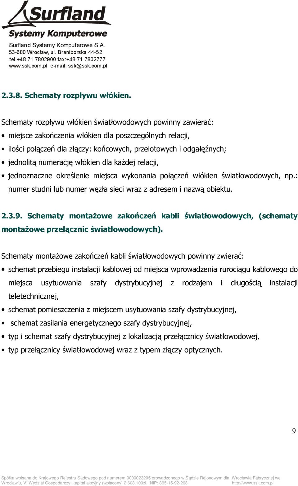 numerację włókien dla kaŝdej relacji, jednoznaczne określenie miejsca wykonania połączeń włókien światłowodowych, np.: numer studni lub numer węzła sieci wraz z adresem i nazwą obiektu. 2.3.9.