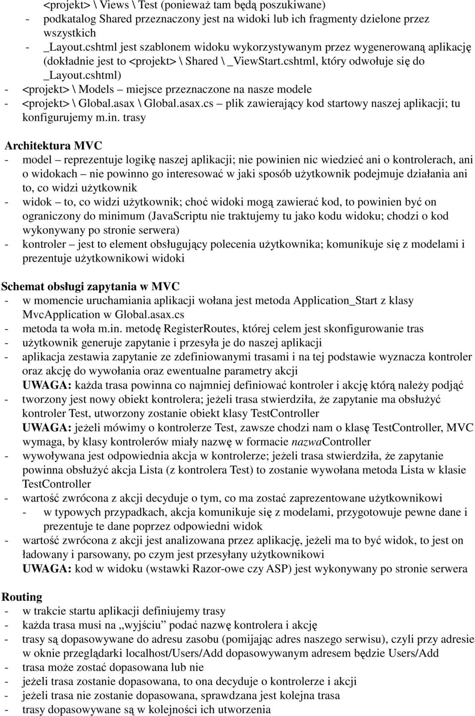 cshtml) - <projekt> \ Models miejsce przeznaczone na nasze modele - <projekt> \ Global.asax \ Global.asax.cs plik zawierający kod startowy naszej aplikacji; tu konfigurujemy m.in.