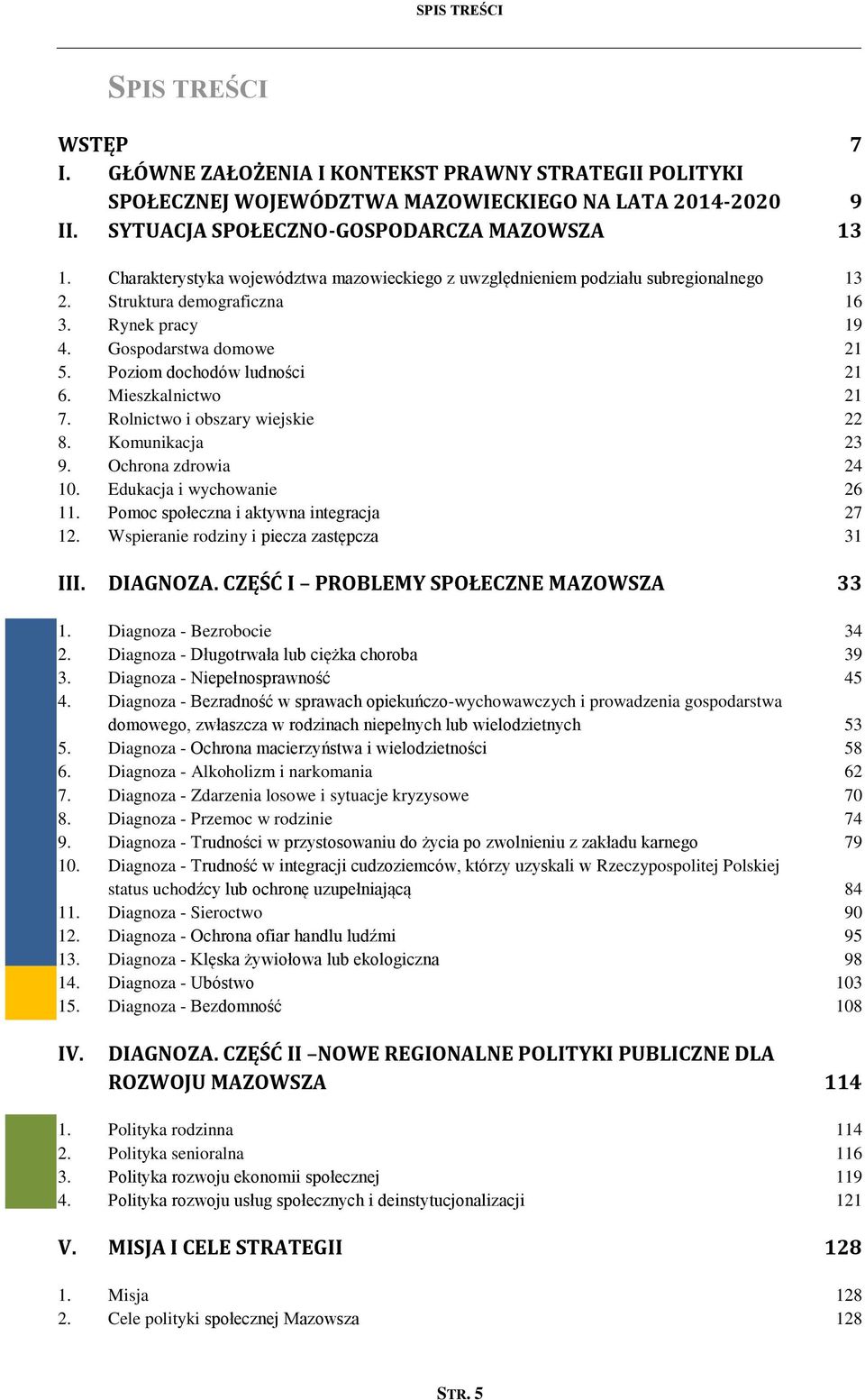 Mieskalnictwo 21 7. Rolnictwo i obsary wiejskie 22 8. Komunikacja 23 9. Ochrona drowia 24 10. Edukacja i wychowanie 26 11. Pomoc społecna i aktywna integracja 27 12.