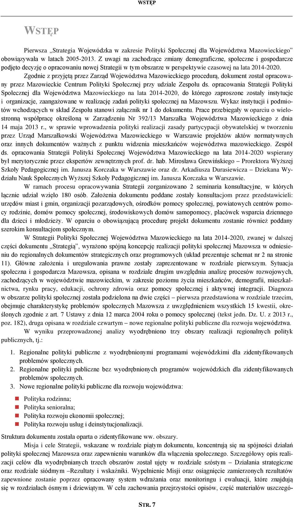 Zgodnie pryjętą pre Zarąd Wojewódtwa Maowieckiego procedurą, dokument ostał opracowany pre Maowieckie Centrum Polityki Społecnej pry udiale Zespołu ds.