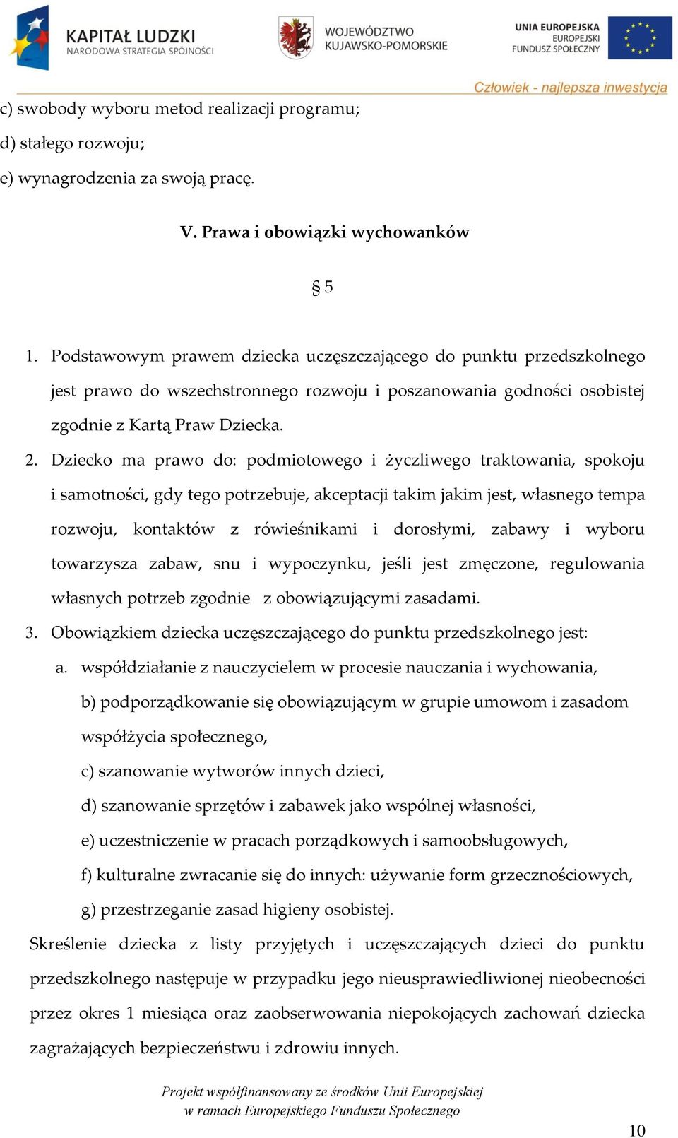 Dziecko ma prawo do: podmiotowego i życzliwego traktowania, spokoju i samotności, gdy tego potrzebuje, akceptacji takim jakim jest, własnego tempa rozwoju, kontaktów z rówieśnikami i dorosłymi,