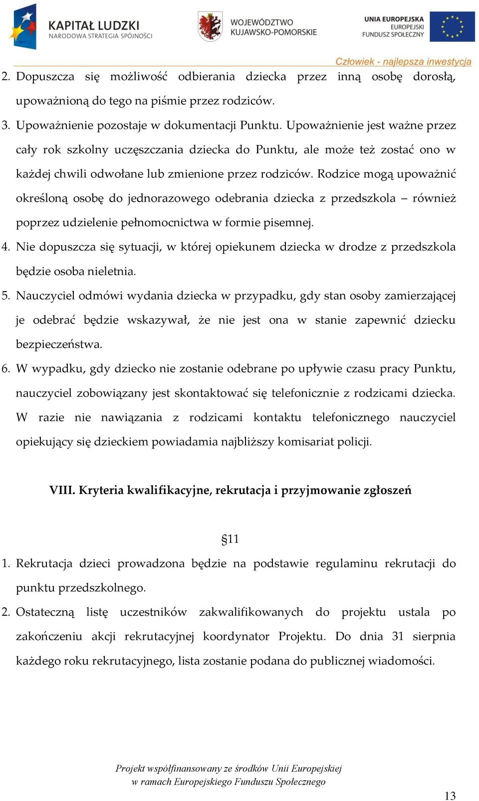 Rodzice mogą upoważnić określoną osobę do jednorazowego odebrania dziecka z przedszkola również poprzez udzielenie pełnomocnictwa w formie pisemnej. 4.